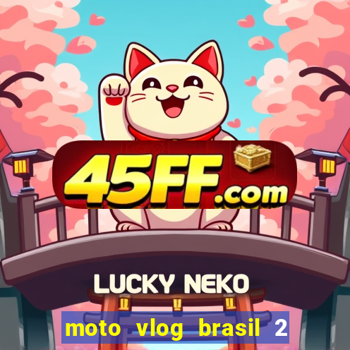 moto vlog brasil 2 dinheiro infinito